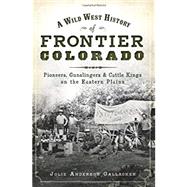 A Wild West History of Frontier Colorado by Gallagher, Jolie Anderson, 9781609491956