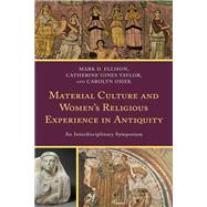 Material Culture and Women's Religious Experience in Antiquity An Interdisciplinary Symposium by Ellison, Mark D.; Taylor, Catherine Gines; Osiek, Carolyn; Osiek, Carolyn; Pierce, Krystal V. L.; Larry, Susannah M.; Brown, Amanda Colleen; Fein, Sarah E.G.; Lewis, Sarah Madole; Hull, Kerry; Blumell, Lincoln H.; Taylor, Catherine Gines; Ellison, Mark D., 9781793611956