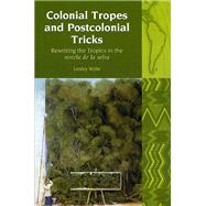 Colonial Tropes and Postcolonial Tricks Rewriting the Tropics in the novela de la selva by Wylie, Lesley, 9781846311956