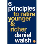 6 Principles to Retire Younger & Richer by Walsh, Daniel, 9781922611956