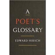A Poet's Glossary by Hirsch, Edward, 9780151011957