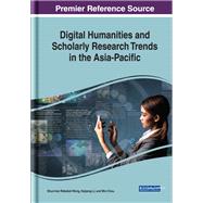 Digital Humanities and Scholarly Research Trends in the Asia-pacific by Wong, Shun-han Rebekah; Li, Haipeng; Chou, Min, 9781522571957