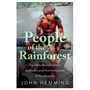 People of the Rainforest The Villas Boas Brothers, Explorers and Humanitarians of the Amazon by Hemming, John, 9781787381957