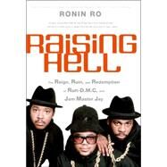 Raising Hell : The Reign, Ruin, and Redemption of Run-D. M. C. and Jam Master Jay by RO RONIN, 9780060781958