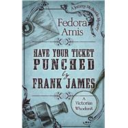 Have Your Ticket Punched by Frank James by Amis, Fedora, 9781432851958