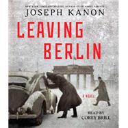 Leaving Berlin A Novel by Kanon, Joseph; Brill, Corey, 9781442371958