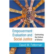 Empowerment Evaluation and Social Justice Confronting the Culture of Silence by Fetterman, David M., 9781462551958