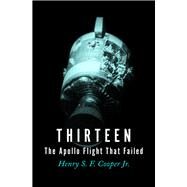 Thirteen The Apollo Flight That Failed by Cooper, Henry S. F., 9781504051958