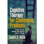Cognitive Therapy for Challenging Problems What to Do When the Basics Don't Work by Beck, Judith S., 9781593851958