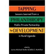 Tapping Philanthropy for Development: Lessons Learned from a Public-Private Partnership in Rural Uganda by Butler, Lorna Michael, 9781626371958