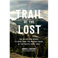 Trail of the Lost The Relentless Search to Bring Home the Missing Hikers of the Pacific Crest Trail by Lankford, Andrea, 9780306831959