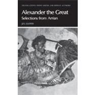 Arrian: Alexander the Great: Selections from Arrian by Arrian , Edited and translated by J. Gordon Lloyd, 9780521281959