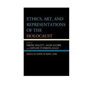 Ethics, Art, and Representations of the Holocaust Essays in Honor of Berel Lang by Gigliotti, Simone; Golomb, Jacob; Gould, Caroline Steinberg, 9780739181959