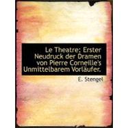Le Theatre; Erster Neudruck Der Dramen Von Pierre Corneille's Unmittelbarem Vorlufer. by Stengel, E., 9781115281959