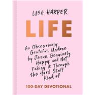 Life An Obsessively Grateful, Undone by Jesus, Genuinely Happy, and Not Faking it Through the Hard Stuff Kind of 100-Day Devotional by Harper, Lisa, 9781433691959