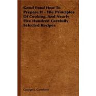 Good Food How to Prepare It: The Principles of Cooking and Nearly Five Hundred Carefully Selected Recipes by Cornforth, George E., 9781444651959