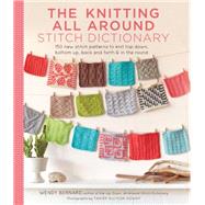 The Knitting All Around Stitch Dictionary 150 new stitch patterns to knit top down, bottom up, back and forth & in the round by Bernard, Wendy, 9781617691959