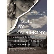 Guilt by Matrimony A Memoir of Love, Madness, and the Murder of Nancy Pfister by Berry, Daleen; Styler, Nancy, 9781941631959
