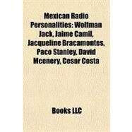 Mexican Radio Personalities : Wolfman Jack, Jaime Camil, Jacqueline Bracamontes, Paco Stanley, David Mcenery, Csar Costa by , 9781155221960
