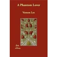 A Phantom Lover by Lee, Vernon, 9781406851960