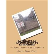 Auschwitz, la arquitectura de la demencia by Perez, Javier Gomez, Sr., 9781500421960