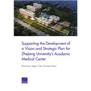 Supporting the Development of a Vision and Strategic Plan for Zhejiang University's Academic Medical Center by Dossani, Rafiq; Chen, Peggy G.; Nelson, Christopher, 9781977401960