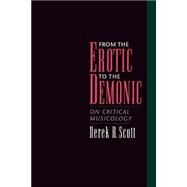 From the Erotic to the Demonic On Critical Musicology by Scott, Derek B., 9780195151961