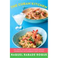 The Cuban Kitchen 500 Simple, Stylish, and Flavorful Recipes Celebrating the Caribbean's Best Cuisine: A Cookbook by Roque, Raquel Rabade, 9780375711961