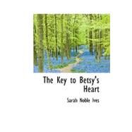 The Key to Betsy's Heart by Ives, Sarah Noble, 9780559401961