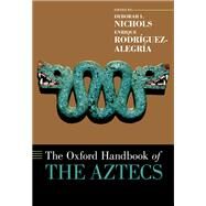 The Oxford Handbook of the Aztecs by Nichols, Deborah L.; Rodrguez-Alegra, Enrique, 9780199341962
