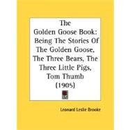 Golden Goose Book : Being the Stories of the Golden Goose, the Three Bears, the Three Little Pigs, Tom Thumb (1905) by Brooke, Leonard Leslie, 9780548811962