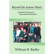 Beyond the Answer Sheet: Academic Success for International Students by Badke, William B., 9780595271962