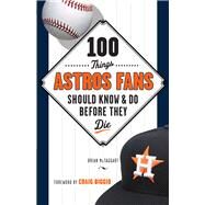 100 Things Astros Fans Should Know & Do Before They Die by Mctaggart, Brian; Biggio, Craig, 9781629371962
