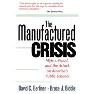The Manufactured Crisis Myths, Fraud, And The Attack On America's Public Schools by Berliner, David C.; Biddle, Bruce J., 9780201441963