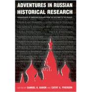 Adventures in Russian Historical Research: Reminiscences of American Scholars from the Cold War to the Present: Reminiscences of American Scholars from the Cold War to the Present by Baron,Samuel H., 9780765611963