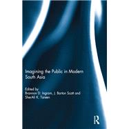 Imagining the Public in Modern South Asia by Ingram, Brannon; Scott, J. Barton; Tareen, Sherali K., 9781138391963
