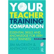 Your Teacher Training Companion: Essential skills and knowledge for very busy trainees by McGrath; Jim, 9781138841963