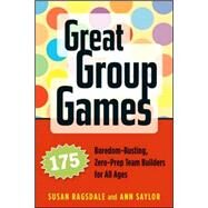 Great Group Games 175 Boredom-Busting, Zero-Prep Team Builders for All Ages by Ragsdale, Susan; Saylor, Ann, 9781574821963