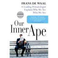 Our Inner Ape : A Leading Primatologist Explains Why We Are Who We Are by De Waal, Frans, 9781594481963