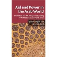 Aid and Power in the Arab World World Bank and IMF Policy-Based Lending in the Middle East and North Africa by Harrigan, Jane R.; El-Said, Hamed, 9780230211964