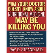 What Your Doctor Doesn't Know About Nutritional Medicine May Be Killing You by Strand, Ray D., M.D.; Wallace, Donna K. (CON), 9780849921964