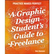 A Graphic Design Student's Guide to Freelance Practice Makes Perfect by Hannam, Ben, 9781118341964