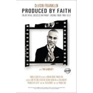 Produced by Faith : Enjoy Real Success Without Losing Your True Self by Franklin, DeVon; Vandehey, Tim, 9781451671964