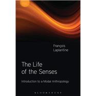 The Life of the Senses Introduction to a Modal Anthropology by Laplantine, Franois; Furniss, Jamie; Howes, David, 9781472531964