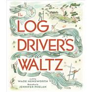 The Log Driver's Waltz by Hemsworth, Wade; Phelan, Jennifer, 9781501161964