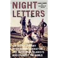 Night Letters Gulbuddin Hekmatyar and the Afghan Islamists Who Changed the World by Sands, Chris; Qazizai, Fazelminallah, 9781787381964