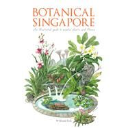 Botanical Singapore An Illustrated Guide to Popular Plants and Flowers by Sim, William, 9789814751964