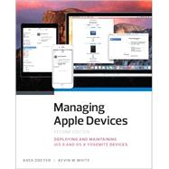 Managing Apple Devices Deploying and Maintaining iOS 8 and OS X Yosemite Devices by Dreyer, Arek; White, Kevin M., 9780134031965
