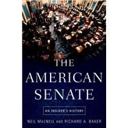 The American Senate An Insider's History by MacNeil, Neil; Baker, Richard A., 9780190231965