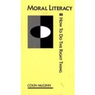 Moral Literacy: Or How to Do the Right Thing by McGinn, Colin, 9780872201965